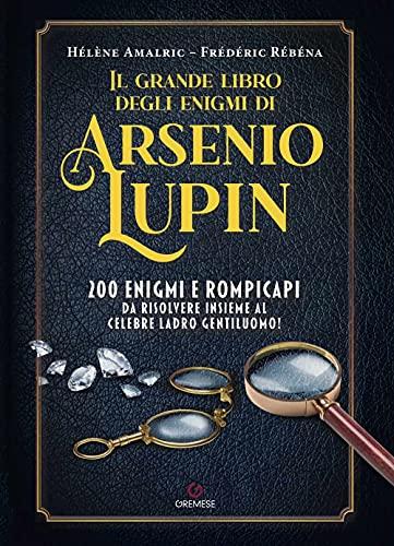 Il grande libro degli enigmi di Arsenio Lupin. 200 enigmi e rompicapi da risolvere insieme al celebre ladro gentiluomo! (Saggi illustrati)