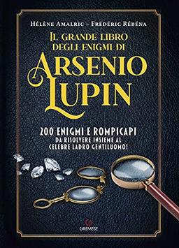 Il grande libro degli enigmi di Arsenio Lupin. 200 enigmi e rompicapi da risolvere insieme al celebre ladro gentiluomo! (Saggi illustrati)