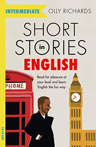 Short Stories in English  for Intermediate Learners: Read for pleasure at your level, expand your vocabulary and learn English the fun way! (Foreign Language Graded Reader Series)