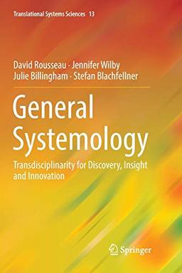 General Systemology: Transdisciplinarity for Discovery, Insight and Innovation (Translational Systems Sciences, Band 13)