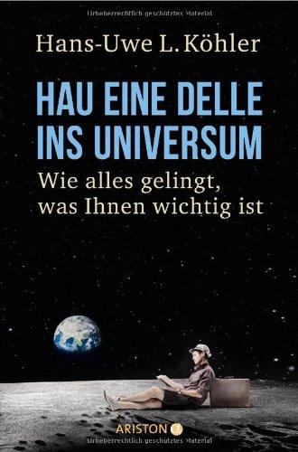 Hau eine Delle ins Universum: Wie alles gelingt, was Ihnen wichtig ist