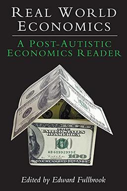 Real World Economics: A Post-Autistic Economics Reader (Anthem Frontiers of Global Political Economy and Development, Band 1)