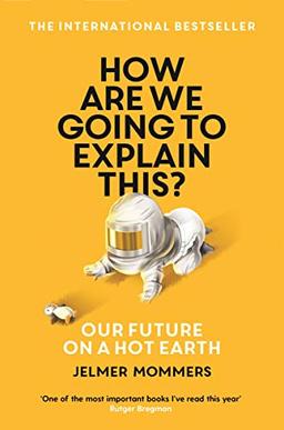 How Are We Going to Explain This?: Our Future On A Hot Earth