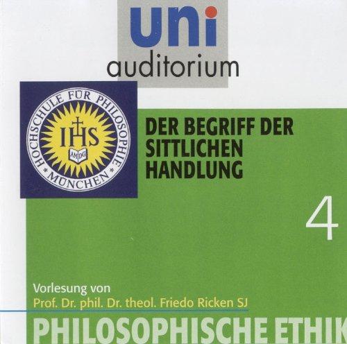 uni auditorium: Philosophische Ethik, Teil 4 - Der Begriff der sittlichen Handlung (1 CD, Länge: ca. 60 Min.)