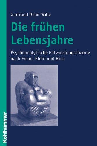 Die frühen Lebensjahre: Psychoanalytische Entwicklungstheorie nach Freud, Klein und Bion