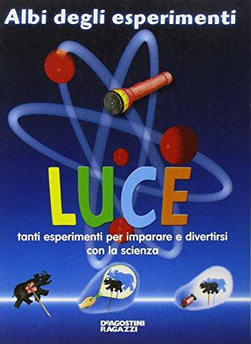 Luce. Tanti esperimenti per imparare e divertirsi con la scienza