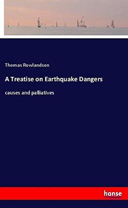 A Treatise on Earthquake Dangers: causes and palliatives