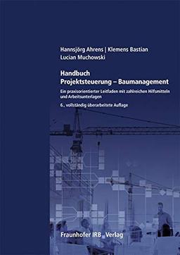 Handbuch Projektsteuerung - Baumanagement.: Ein praxisorientierter Leitfaden mit zahlreichen Hilfsmitteln und Arbeitsunterlagen.