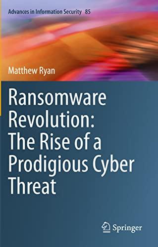 Ransomware Revolution: The Rise of a Prodigious Cyber Threat (Advances in Information Security, Band 85)