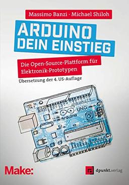 Arduino – dein Einstieg: Die Open-Source-Plattform für Elektronik-Prototypen (Edition Make:)