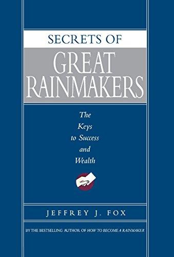 Secrets of Great Rainmakers: The Keys to Success and Wealth