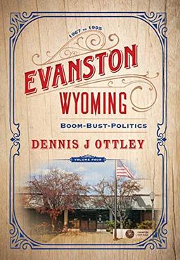 Evanston Wyoming Volume 4: Boom-Bust-Politics