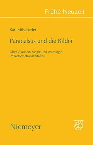 Paracelsus und die Bilder: Über Glauben, Magie und Astrologie im Reformationszeitalter (Frühe Neuzeit, Band 140)