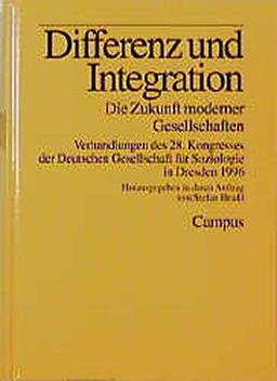 Differenz und Integration. Die Zukunft moderner Gesellschaften: Verhandlungen des 28. Kongresses der Deutschen Gesellschaft für Soziologie in Dresden 1996 (Soziologiekongressband)