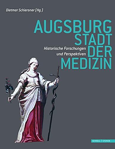 Augsburg - Stadt der Medizin: Historische Forschungen und Perspektiven