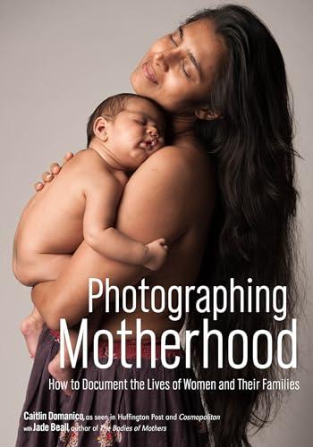 Photographing Motherhood: How to Document the Lives of Women and Their Families