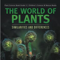 The World of Plants: Similarities and Differences Plant Science Book Grade 3 Children's Science & Nature Books