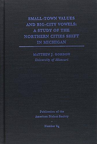 Small-Town Values, Big-City Vowels: A Study of Northern Cities Shift in Michigan (PUBLICATION OF THE AMERICAN DIALECT SOCIETY)