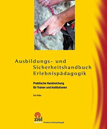 Ausbildungs- und Sicherheitshandbuch Erlebnispädagogik: Praktische Handreichungen für Trainer und Institutionen (Praktische Erlebnispädagogik)