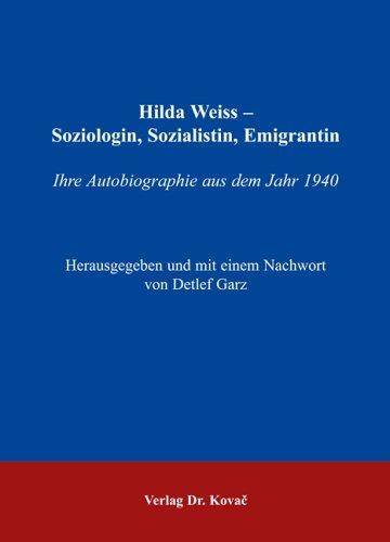 Hilda Weiss - Soziologin, Sozialistin, Emigrantin: Ihre Autobiographie aus dem Jahr 1940