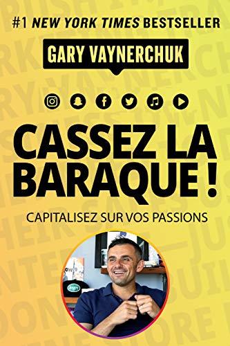 Cassez la baraque ! : capitalisez sur vos passions