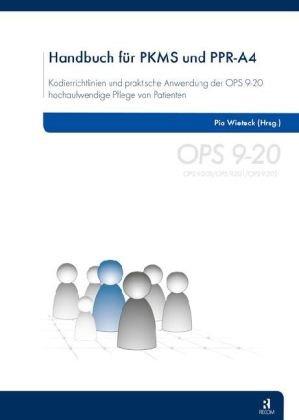 Handbuch für PKMS und PPR-A4: Kodierrichtlinien und praktische Anwendung der OPS 9-20 hochaufwendige Pflege von Patienten