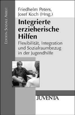 Integrierte erzieherische Hilfen: Flexibilität, Integration und Sozialraumbezug in der Jugendhilfe (Edition Soziale Arbeit)