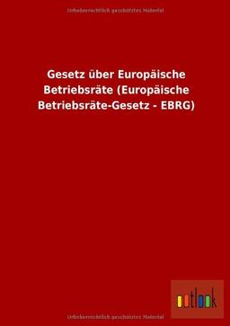 Gesetz über Europäische Betriebsräte (Europäische Betriebsräte-Gesetz - EBRG)