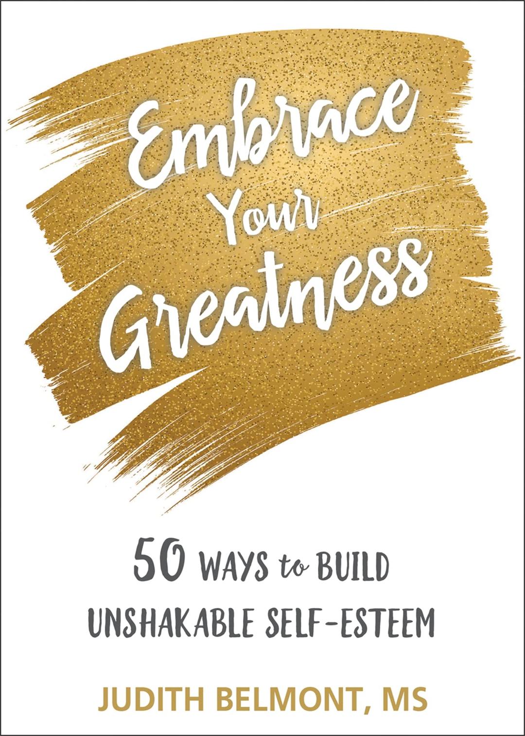 Embrace Your Greatness: Fifty Ways to Build Unshakable Self-Esteem: 50 Ways to Build Unshakable Self-Esteem