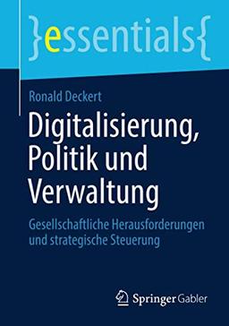 Digitalisierung, Politik und Verwaltung: Gesellschaftliche Herausforderungen und strategische Steuerung (essentials)