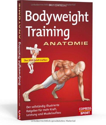 Bodyweight Training Anatomie: Der vollständig illustrierte Ratgeber fur mehr Kraft, Leistung und Muskelaufbau