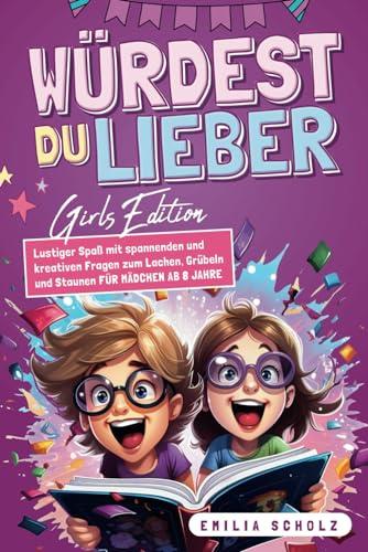 Würdest du lieber…? Girls Edition - Lustiger Spaß mit spannenden und kreativen Fragen zum Lachen, Grübeln und Staunen | für Mädchen ab 8 Jahre