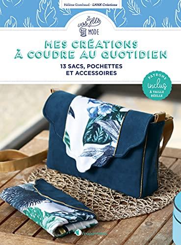 Mes créations à coudre au quotidien : 13 sacs, pochettes et accessoires