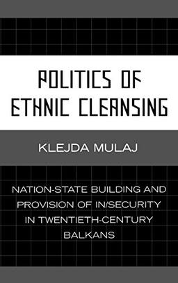 Politics of Ethnic Cleansing: Nation-State Building and Provision of In/Security in Twentieth-Century Balkans