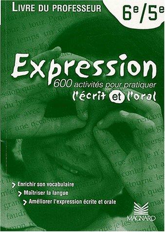 Expression, 6e-5e : 600 activités pour pratiquer l'écrit et l'oral : livre du professeur