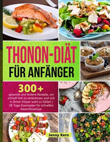 Thonon Diät für Anfänger: 300+ gesunde und leckere Rezepte zur schnellen Fettverbrennung und für ein gutes Körpergefühl | 28-Tage-Mahlzeitenplan für einen schnellen Gewichtsverlust