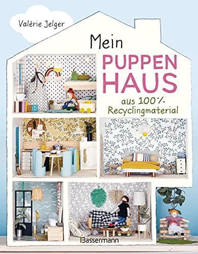 Mein Puppenhaus aus 100% Recyclingmaterial. Inklusive Möbel, Figuren und Zubehör: Mit Haushaltsmaterialien und Stoffresten selber bauen