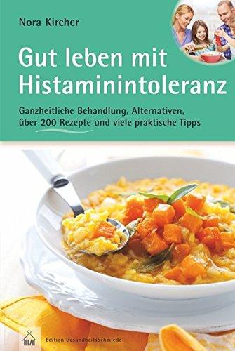 Gut leben mit Histaminintoleranz: Ganzheitliche Behandlung, Alternativen, über 200 Rezepte und viele praktische Tipps (Edition GesundheitsSchmiede)