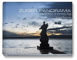 Zuger Panorama – Panorama of Canton Zug: Fotografische Streifzüge durch den Kanton Zug