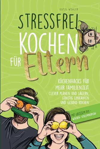 Stressfrei kochen für Eltern: Küchenhacks für mehr Familienzeit | clever planen und lagern, günstig einkaufen und gesund kochen