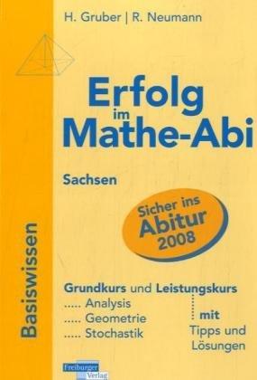 Erfolg im Mathe-Abi 2007 Sachsen: Übungsbuch für den Grund- und Leistungskurs mit verständlichen Lösungen - mit vielen praktischen Tipps