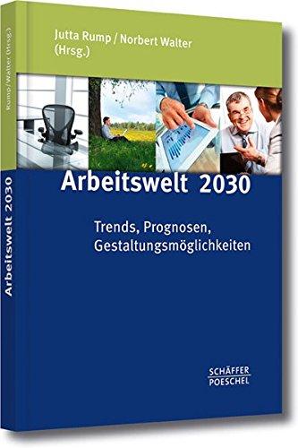 Arbeitswelt 2030: Trends, Prognosen, Gestaltungsmöglichkeiten