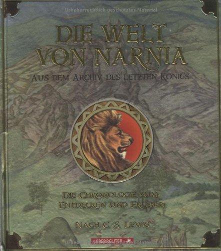 Die Welt von Narnia: Aus dem Archiv des letzten Königs. Die Chronologie zum Entdecken und Erleben