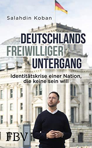 Deutschlands freiwilliger Untergang: Identitätskrise einer Nation, die keine sein will