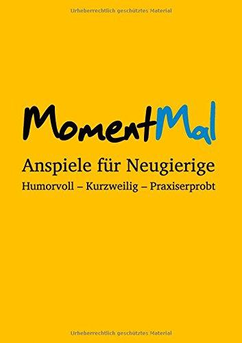 MomentMal - Anspiele für Neugierige: Humorvoll - Kurzweilig - Praxiserprobt