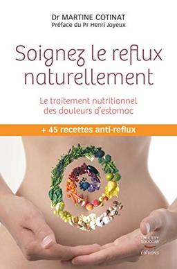 Soignez le reflux naturellement : le traitement nutritionnel des douleurs d'estomac : + 45 recettes anti-reflux