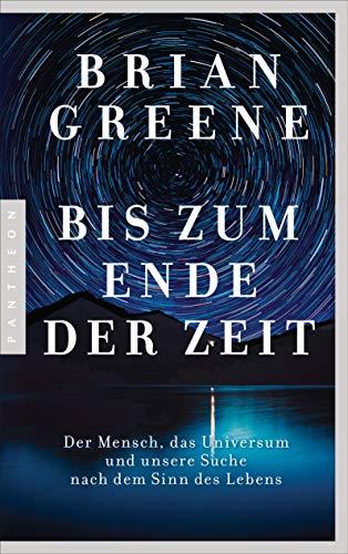 Bis zum Ende der Zeit: Der Mensch, das Universum und unsere Suche nach dem Sinn des Lebens