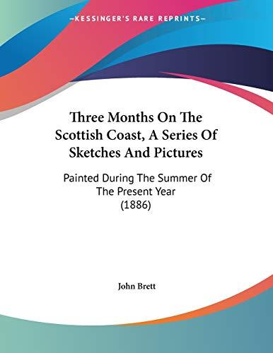 Three Months On The Scottish Coast, A Series Of Sketches And Pictures: Painted During The Summer Of The Present Year (1886)