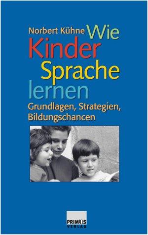 Wie Kinder Sprache lernen. Grundlagen, Strategien, Bildungschancen.