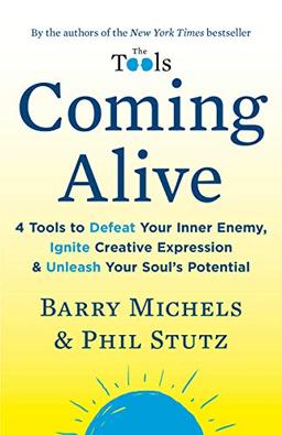 Coming Alive: 4 Tools to Defeat Your Inner Enemy, Ignite Creative Expression & Unleash Your Soul's Potential